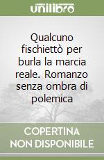 Qualcuno fischiettò per burla la marcia reale. Romanzo senza ombra di polemica libro