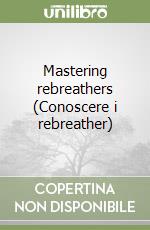 Mastering rebreathers (Conoscere i rebreather)