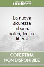 La nuova sicurezza urbana: poteri, limiti e libertà