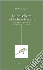 La bruschetta del fachiro laureato (ed altri modi di fare bruschette insolite, stravaganti e impossibili) libro