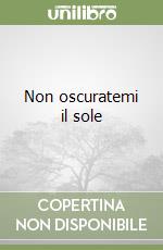 Non oscuratemi il sole libro