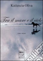 Tra il mare e il cielo. Libro primo libro