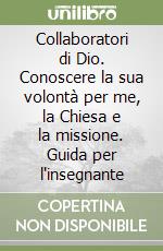 Collaboratori di Dio. Conoscere la sua volontà per me, la Chiesa e la missione. Guida per l'insegnante libro