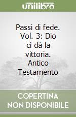 Passi di fede. Vol. 3: Dio ci dà la vittoria. Antico Testamento libro