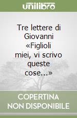 Tre lettere di Giovanni «Figlioli miei, vi scrivo queste cose...» libro