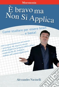 È bravo ma non si applica. Come studiare per essere bravi... e basta! libro