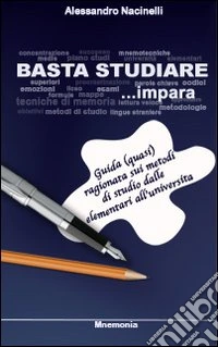 Basta studiare. Guida ragionata sui metodi di studio dalle elementari all'università libro