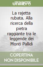 La rajetta rubata. Alla ricerca della pietra raggiante tra le leggende dei Monti Pallidi