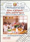 Erbe e alimenti della nostra terra. Esperienza di agricoltura e di cucina a scuola libro