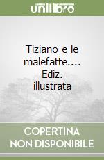 Tiziano e le malefatte.... Ediz. illustrata