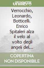 Verrocchio, Leonardo, Botticelli. Enrico Spitaleri alza il velo al volto degli angeli del «Battesimo di Cristo» libro