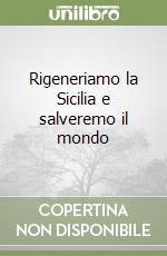 Rigeneriamo la Sicilia e salveremo il mondo libro