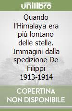 Quando l'Himalaya era più lontano delle stelle. Immagini dalla spedizione De Filippi 1913-1914