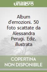 Album d'emozioni. 50 foto scattate da Alessandra Perugi. Ediz. illustrata libro
