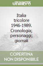 Italia tricolore 1946-1989. Cronologia; personaggi; giornali libro