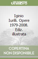 Iginio Iurilli. Opere 1979-2008. Ediz. illustrata