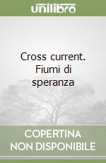 Cross current. Fiumi di speranza