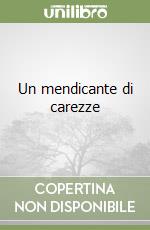 Un mendicante di carezze libro