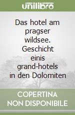 Das hotel am pragser wildsee. Geschicht einis grand-hotels in den Dolomiten libro