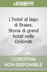 L'hotel al lago di Braies. Storia di grand hotel nelle Dolomiti libro