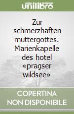 Zur schmerzhaften muttergottes. Marienkapelle des hotel «pragser wildsee» libro