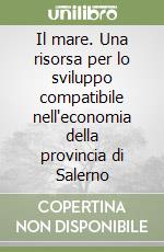 Il mare. Una risorsa per lo sviluppo compatibile nell'economia della provincia di Salerno libro