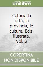 Catania la città, la provincia, le culture. Ediz. illustrata. Vol. 2 libro