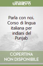 Parla con noi. Corso di lingua italiana per indiani del Punjab libro