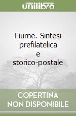 Fiume. Sintesi prefilatelica e storico-postale libro