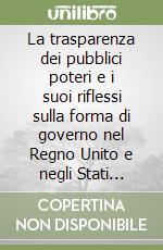 La trasparenza dei pubblici poteri e i suoi riflessi sulla forma di governo nel Regno Unito e negli Stati Uniti d'America libro