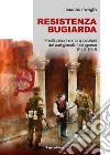 Resistenza bugiarda. Falsificazioni e manipolazioni del partigianato bolognese (1943-1945) libro