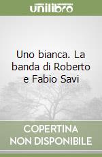 Uno bianca. La banda di Roberto e Fabio Savi libro