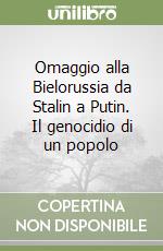 Omaggio alla Bielorussia da Stalin a Putin. Il genocidio di un popolo