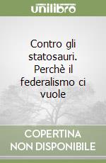 Contro gli statosauri. Perchè il federalismo ci vuole libro