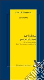 Maledetta proporzionale. I chi, come e perchè della democrazia maggioritaria libro