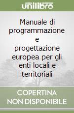 Manuale di programmazione e progettazione europea per gli enti locali e territoriali libro