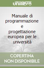 Manuale di programmazione e progettazione europea per le università libro