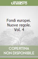 Fondi europei. Nuove regole. Vol. 4 libro