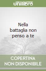 Nella battaglia non penso a te libro