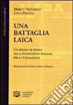 Una battaglia laica. Un secolo di storia della Federazione italiana per la cremazione libro