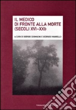 Il medico di fronte alla morte (secoli XVI-XXI). Ediz. italiana e francese libro