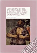 Le rive fatali di Keos. Il suicidio nella storia intellettuale europea da Montaigne a Kant libro