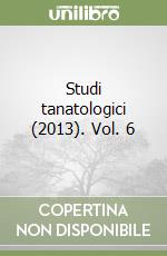 Studi tanatologici (2013). Vol. 6