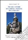 Piccole storie di uomini e miniere del passato. Passeggiata nei sentieri della memoria del Sulcis-Iglesiente-Guspinese libro