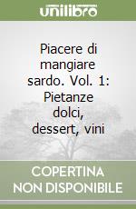 Piacere di mangiare sardo. Vol. 1: Pietanze dolci, dessert, vini libro