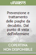 Prevenzione e trattamento delle piaghe da decubito. Dal punto di vista dell'infermiere libro