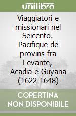 Viaggiatori e missionari nel Seicento. Pacifique de provins fra Levante, Acadia e Guyana (1622-1648)