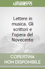 Lettere in musica. Gli scrittori e l'opera del Novecento libro