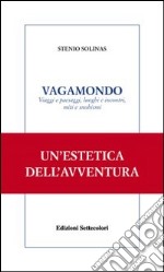 Vagamondo. Viaggi e paesaggi, luoghi e incontri miti e snobismi libro