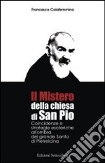 Il mistero della Chiesa di san Pio. Coincidenze e strategie esoteriche all'ombra del grande Santo di Pietrelcina libro